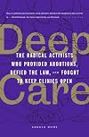 Deep Care: The Radical Activists Who Provided Abortions, Defied the Law, and Fought to Keep Clinics Open