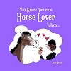 You Know You're a Horse Lover When . . .