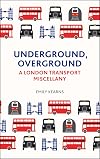 Underground, Overground: A London Transport Miscellany