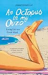 An Octopus in My Ouzo: Loving Life on a Greek Island