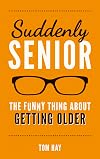Suddenly Senior: The Funny Thing About Getting Older