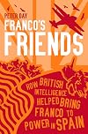 Franco's Friends: How British Intelligence Helped Bring Franco To Power In Spain