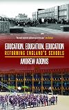 Education, Education, Education: Reforming England's Schools