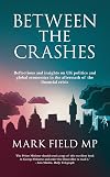 Between the Crashes : Reflections and insights on UK politics and global economics in the aftermath of the financial crisis
