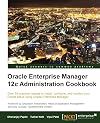 Oracle Enterprise Manager 12c Administration Cookbook