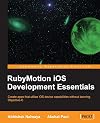 RubyMotion iOS development essentials create apps that utilize iOS device capabilities without learning Objective-C