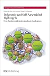 Polymeric and Self Assembled Hydrogels: From Fundamental Understanding to Applications (Monographs in Supramolecular Chemistry)
