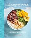 The Island Poké Cookbook: Recipes fresh from Hawaiian shores, from poke bowls to Pacific Rim fusion