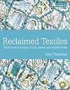 Reclaimed Textiles: Techniques for Paper, Stitch, Plastic and Mixed Media