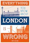 Everything You Know About London is Wrong
