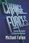 Change Forces: Probing the Depths of Educational Reform (School Development and the Management of Change, 10)