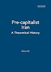 Pre-Capitalist Iran: A Theoretical History (International Library of Essays in Law and Legal Theory)