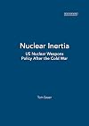 Nuclear Inertia: US Weapons Policy After the Cold War (Library of International Relations)