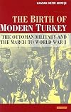 The Birth of Modern Turkey: The Ottoman Military and the March to WWI (International Library of Twentieth Centruy Histor