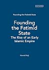 Founding the Fatimid State: The Rise of an Early Islamic Empire (Ismaili Texts and Translations)