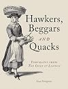 Hawkers, Beggars and Quacks: Portraits from "The Cries of London"