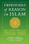 Defenders of Reason In Islam: Mu'tazilism and Rational Theology from Medieval School to Modern Symbol