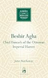 Beshir Agha: Chief Eunuch of the Ottoman Imperial Harem