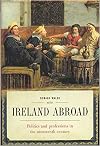 Ireland Abroad: Politics and Professions in the Nineteenth Century: 6 (Nineteenth-Century Ireland)