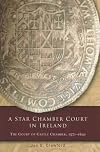 A Star Chamber Court in Ireland: The Court of Castle Chamber, 1571-1641 (Irish Legal History Society)