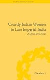 Courtly Indian Women In Late Imperial India (Body, Gender and Culture)