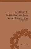 Credibility in Elizabethan and Early Stuart Military News (Political and Popular Culture in the Early Modern Period)