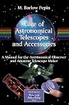 Care of Astronomical Telescopes and Accessories: A Manual for the Astronomical Observer and Amateur Telescope Maker