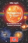 Astrophysics Is Easy!: An Introduction for the Amateur Astronomer
