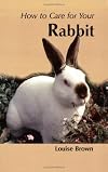 How to Care for Your Rabbit (Your First Pet) (Your first...series)