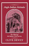 Anglo-Indian attitudes : the mind of the Indian Civil Service