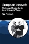Therapeutic Voicework: Principles and Practice for the Use of Singing as a Therapy (Arts Therapies)