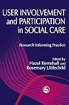 User Involvement and Participation in Social Care: Research Informing Practice