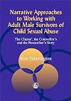 Narrative approaches to working with adult male survivors of childhood sexual abuse : the clients', the counsellor's, and the researcher's stories