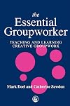 The Essential Groupworker: Teaching and Learning Creative Groupwork