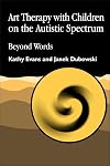 Art Therapy with Children on the Autistic Spectrum: Beyond Words (Arts Therapies)