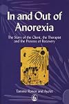 In And Out Of Anorexia: The Story of the Client, the Therapist and the Process of Recovery