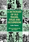 A Dictionary of Old Trades, Titles and Occupations