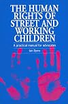 The Human Rights of Street and Working Children: A Practical Manual for Advocates
