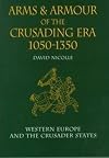Arms and Armour of the Crusading Era, 1050-1350: Western Europe and the Crusader States