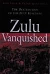 Zulu Vanquished: The Destruction of the Zulu Kingdom