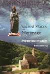 Sacred Places and Pilgrimages: in the Archdiocese of Dublin