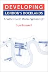 Developing London's Docklands: Another Great Planning Disaster?
