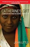 Catherine's Gift: Stories of Hope from the Hospital by the River
