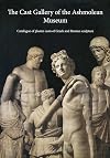 The Cast Gallery of the Ashmolean Museum: Catalogue of Plaster Casts of Greek and Roman Sculpltures