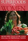 Superfoods for Women: 300 Recipes That Fulfill Your Special Nutritional Needs