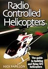Radio Controlled Helicopters: The Guide to Building and Flying C Helicopters