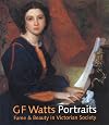 G.F. Watts: Portraits Fame and Beauty in Victorian Society