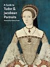 A Guide to Tudor and Jacobean Portraits