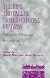 The Rise and Fall of British Coastal Resorts: Cultural and Economic Perspectives (Tourism, Leisure, and Recreation Serie