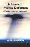 A Beam of Intense Darkness: Wilfred Bion's Legacy to Psychoanalysis